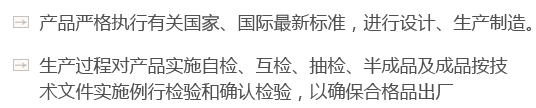 產(chǎn)品嚴(yán)格執(zhí)行有關(guān)國(guó)家、國(guó)際最新標(biāo)準(zhǔn)，進(jìn)行設(shè)計(jì)、生產(chǎn)制造。